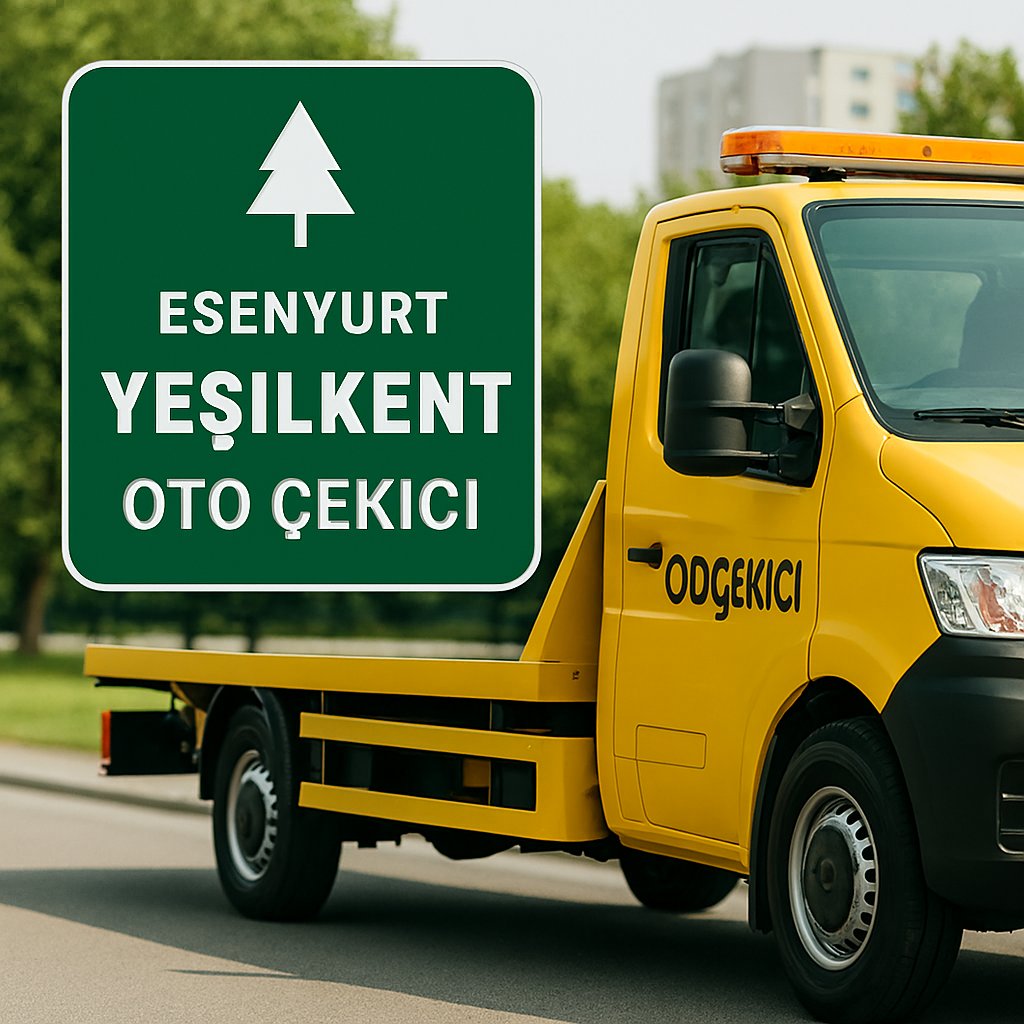 🚗 Yeşilkent Mahallesi Oto Çekici Hizmeti – Esenyurt’ta 7/24 Güvenli Yol Yardımı